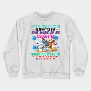 Oh The Virus Outside Is Frightful But This Wine Is So Delightful And Since We’ve No Place To Go Let It Flow Crewneck Sweatshirt